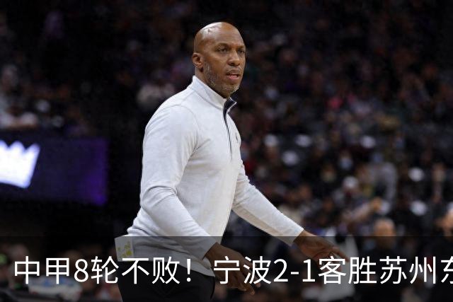 中甲8轮不败！宁波2-1客胜苏州东吴 庞开元传射 东吴仍处降级区