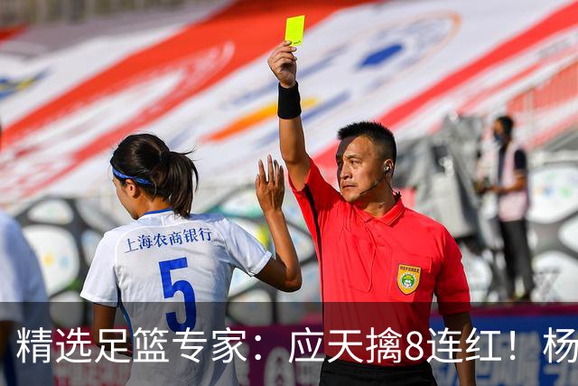 精选足篮专家：应天擒8连红！杨计7连红世杯4中4